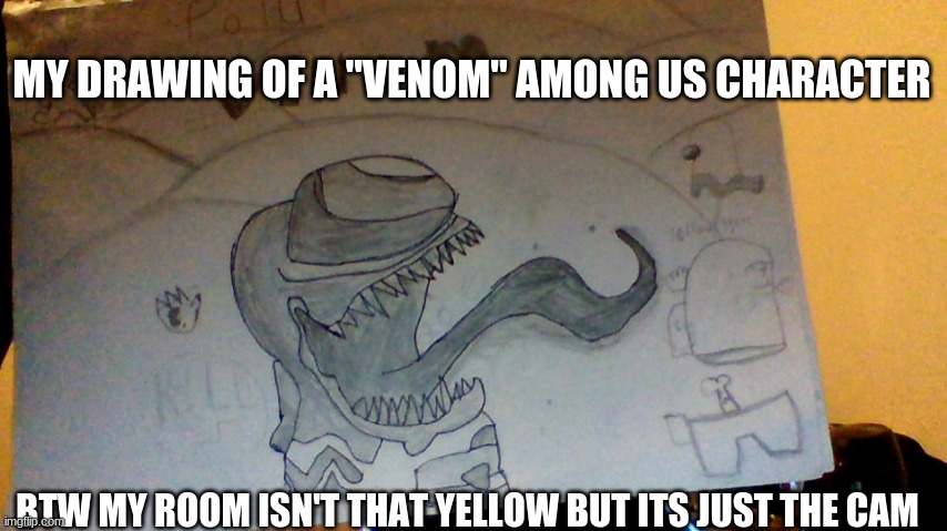 MY DRAWING OF A "VENOM" AMONG US CHARACTER; BTW MY ROOM ISN'T THAT YELLOW BUT ITS JUST THE CAM | made w/ Imgflip meme maker