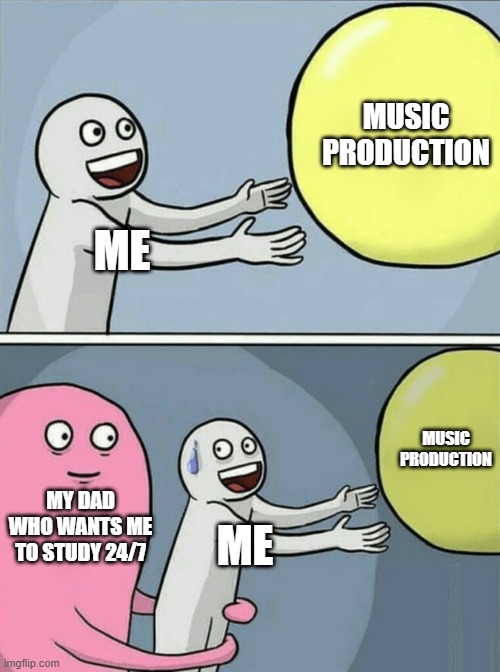 Me and Music Production | MUSIC PRODUCTION; ME; MUSIC PRODUCTION; MY DAD WHO WANTS ME TO STUDY 24/7; ME | image tagged in memes,running away balloon | made w/ Imgflip meme maker