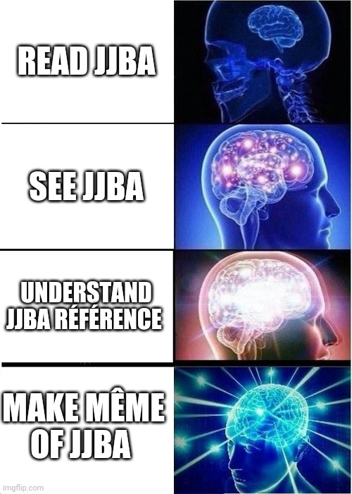 Expanding Brain | READ JJBA; SEE JJBA; UNDERSTAND JJBA RÉFÉRENCE; MAKE MÊME OF JJBA | image tagged in memes,expanding brain | made w/ Imgflip meme maker