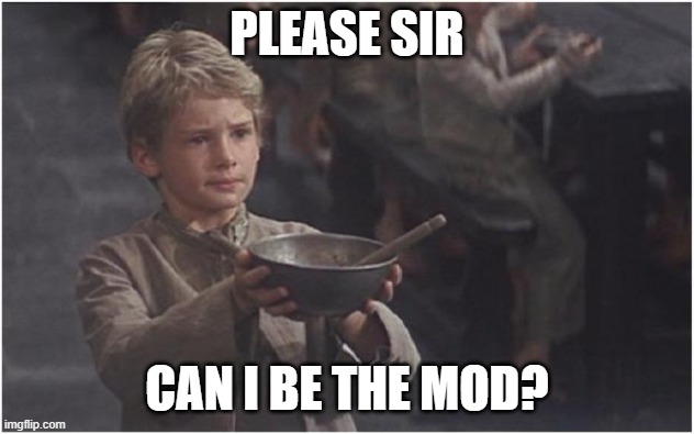 purple offical this is message for you | PLEASE SIR; CAN I BE THE MOD? | image tagged in oliver twist please sir | made w/ Imgflip meme maker