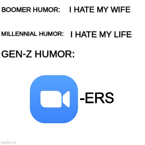 Zoomer Humor | -ERS | image tagged in boomer humor millennial humor gen-z humor,zoom | made w/ Imgflip meme maker