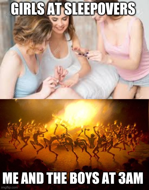 Sleepovers be like |  GIRLS AT SLEEPOVERS; ME AND THE BOYS AT 3AM | image tagged in boys,me and the boys,fun,funny,sleepover,meme | made w/ Imgflip meme maker