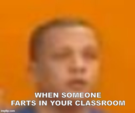 RIP | WHEN SOMEONE FARTS IN YOUR CLASSROOM | image tagged in rip | made w/ Imgflip meme maker