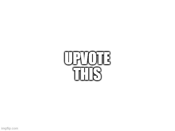 Upvote | UPVOTE
THIS | image tagged in upvote | made w/ Imgflip meme maker