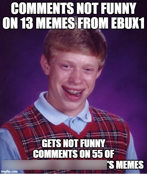 Bad Luck Brian | image tagged in bad luck brian,good luck finding the username,meme,no hate | made w/ Imgflip meme maker