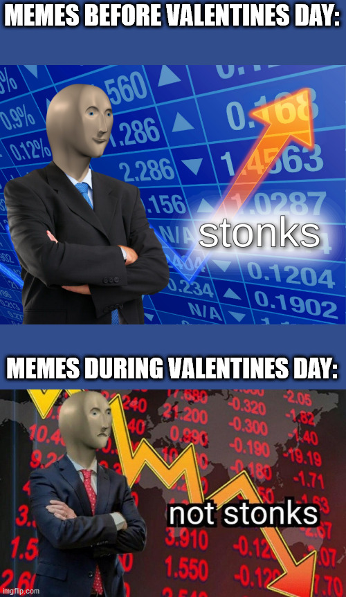 MEMES BEFORE VALENTINES DAY:; MEMES DURING VALENTINES DAY: | image tagged in stonks,not stonks | made w/ Imgflip meme maker