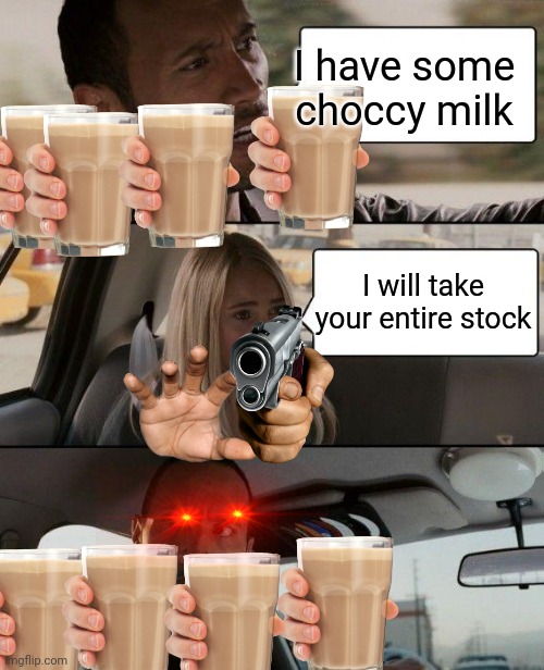 The Rock Driving | I have some choccy milk; I will take your entire stock | image tagged in memes,the rock driving | made w/ Imgflip meme maker