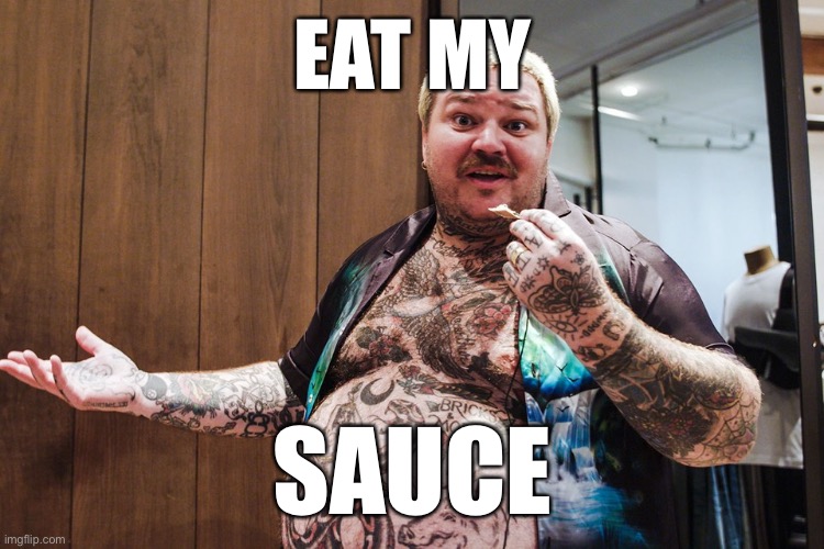 Eat my sauce | EAT MY; SAUCE | image tagged in matty mathenson,burger,sauce | made w/ Imgflip meme maker