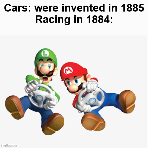 Relatable? Anyone? | Cars: were invented in 1885
Racing in 1884: | image tagged in memes,funny,gifs,pie charts,demotivationals,cats | made w/ Imgflip meme maker