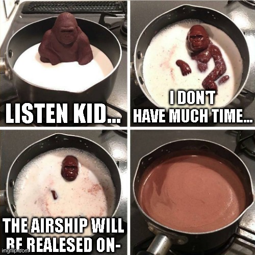 To be continued |  I DON'T HAVE MUCH TIME…; LISTEN KID…; THE AIRSHIP WILL
BE REALESED ON- | image tagged in memes,chocolate gorilla,among us | made w/ Imgflip meme maker