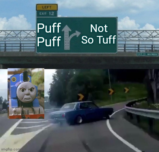 Puff Puff | Not So Tuff; Puff Puff | image tagged in memes,left exit 12 off ramp | made w/ Imgflip meme maker