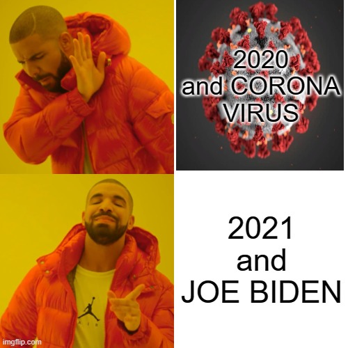 MEME | 2020 and CORONA VIRUS; 2021 and JOE BIDEN | image tagged in memes,drake hotline bling | made w/ Imgflip meme maker