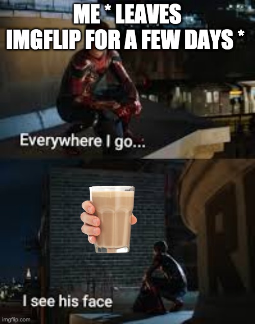 ME * LEAVES IMGFLIP FOR A FEW DAYS * | made w/ Imgflip meme maker