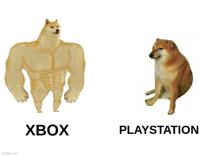 Just agree with me | XBOX; PLAYSTATION | image tagged in memes,buff doge vs cheems | made w/ Imgflip meme maker