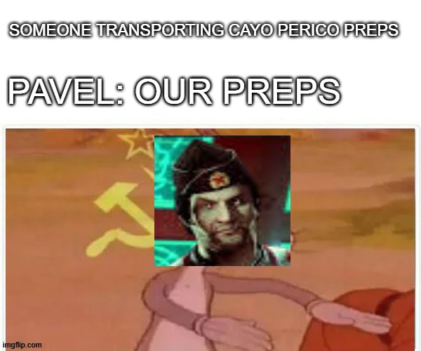 communist bugs bunny | SOMEONE TRANSPORTING CAYO PERICO PREPS; PAVEL: OUR PREPS | image tagged in communist bugs bunny | made w/ Imgflip meme maker