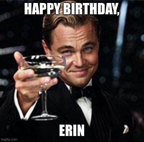 Happy Birthday  | HAPPY BIRTHDAY, ERIN | image tagged in happy birthday | made w/ Imgflip meme maker