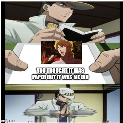 Goodbye dio | YOU THOUGHT IT WAS PAPER BUT IT WAS ME DIO | image tagged in jotaro | made w/ Imgflip meme maker