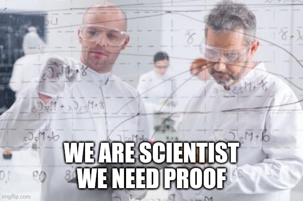 british scientists | WE ARE SCIENTIST
WE NEED PROOF | image tagged in british scientists | made w/ Imgflip meme maker