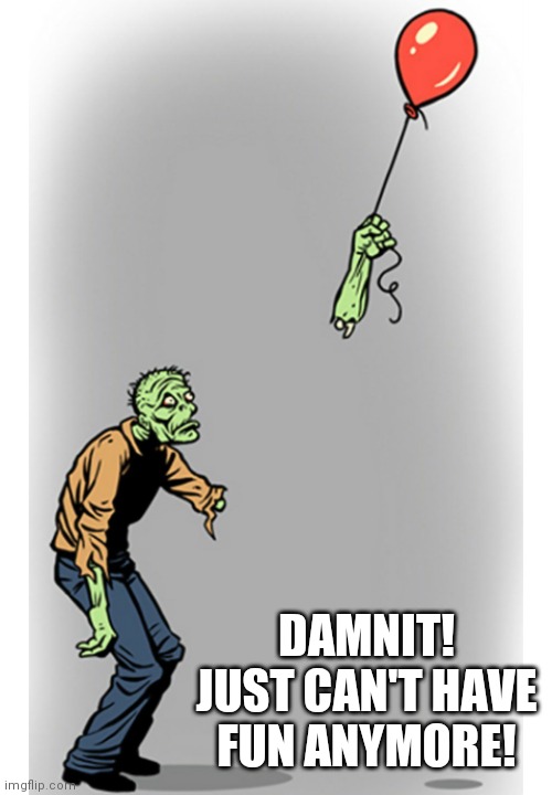 Up in the air! | DAMNIT!
JUST CAN'T HAVE FUN ANYMORE! | image tagged in up in the air | made w/ Imgflip meme maker