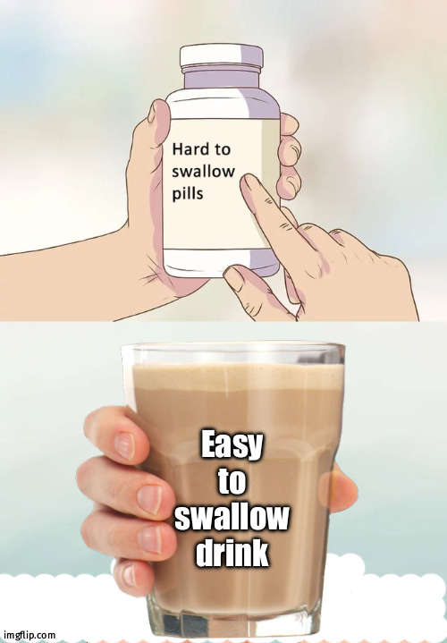 Easy to swallow drink | image tagged in never give up,memes,easy to swallow,choccy milk | made w/ Imgflip meme maker