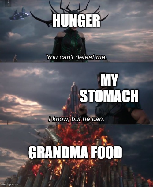 You can't defeat me | HUNGER; MY STOMACH; GRANDMA FOOD | image tagged in you can't defeat me | made w/ Imgflip meme maker