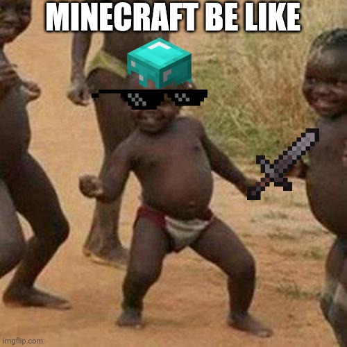 Third World Success Kid | MINECRAFT BE LIKE | image tagged in memes,third world success kid | made w/ Imgflip meme maker