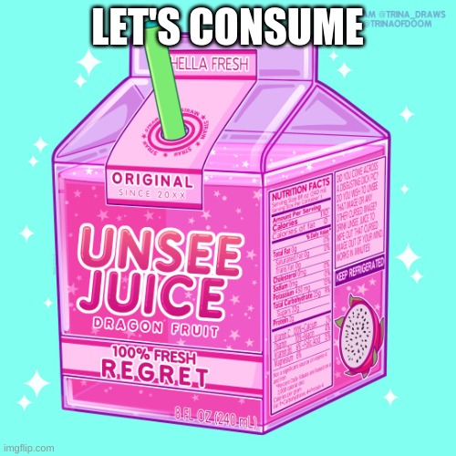 Unsee juice | LET'S CONSUME | image tagged in unsee juice | made w/ Imgflip meme maker
