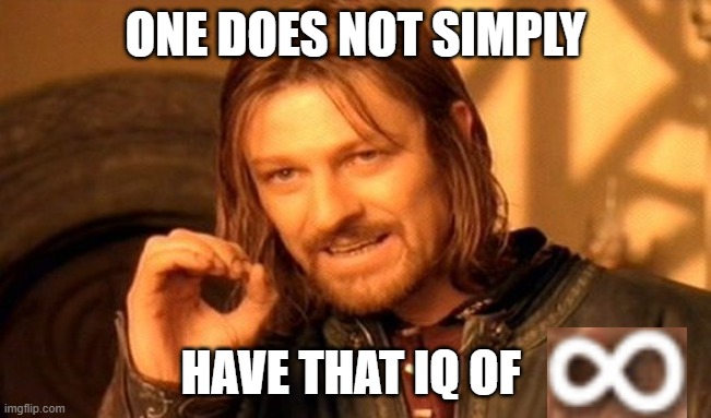 One Does Not Simply Meme | ONE DOES NOT SIMPLY HAVE THAT IQ OF | image tagged in memes,one does not simply | made w/ Imgflip meme maker