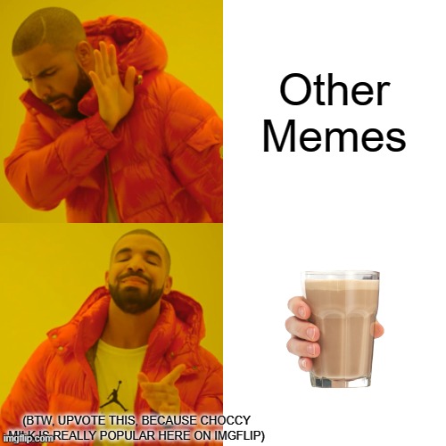 Other Memes? Nah... Choccy Milk? YES! *Claps* | Other Memes; (BTW, UPVOTE THIS, BECAUSE CHOCCY MILK IS REALLY POPULAR HERE ON IMGFLIP) | image tagged in memes,drake hotline bling,choccy milk,upvote begging | made w/ Imgflip meme maker