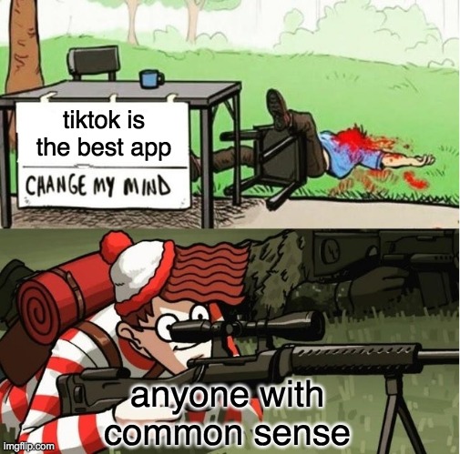 tiktok is the best app      I"LL VHANGE YOUR MIND!!     i changed this because the other one was not correct | tiktok is the best app; anyone with common sense | image tagged in waldo shoots the change my mind guy | made w/ Imgflip meme maker