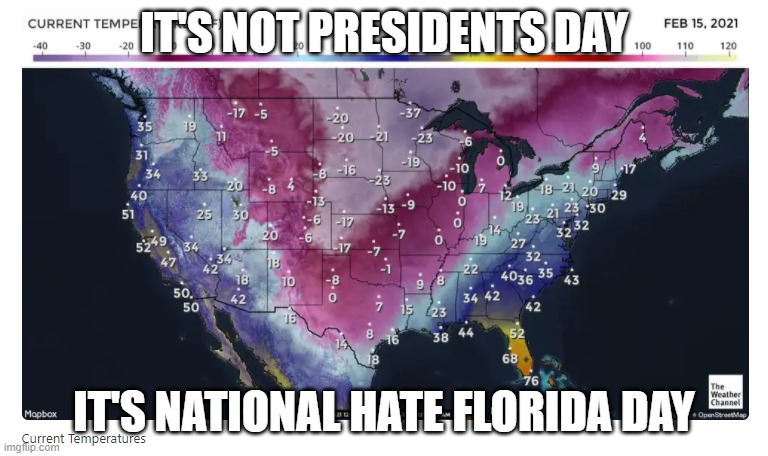 IT'S NOT PRESIDENTS DAY; IT'S NATIONAL HATE FLORIDA DAY | image tagged in polar vortex,florida,winter is here | made w/ Imgflip meme maker