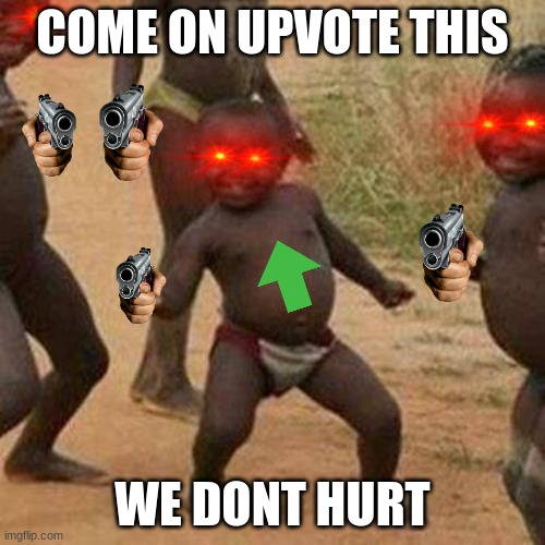 oh god | COME ON UPVOTE THIS; WE DONT HURT | image tagged in memes,third world success kid | made w/ Imgflip meme maker