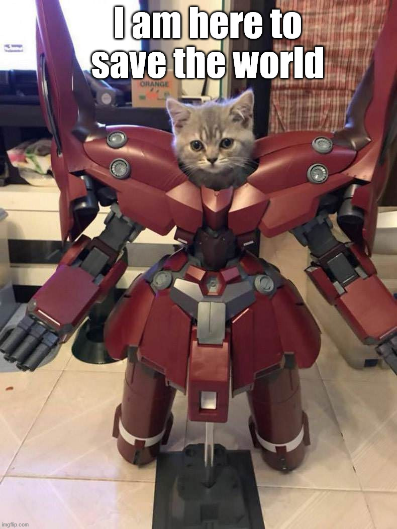 I am here to save the world | image tagged in cats | made w/ Imgflip meme maker