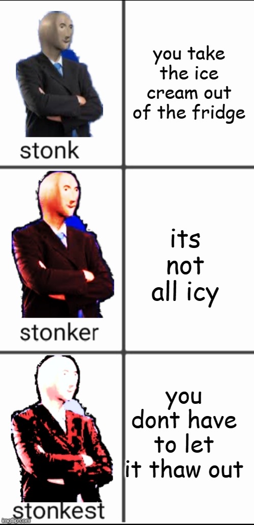 Stonk by level | you take the ice cream out of the fridge; its not all icy; you dont have to let it thaw out | image tagged in stonk by level | made w/ Imgflip meme maker