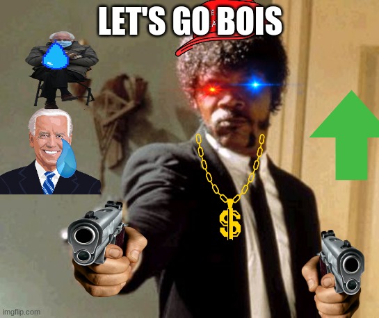 lets go | LET'S GO BOIS | image tagged in memes,say that again i dare you | made w/ Imgflip meme maker