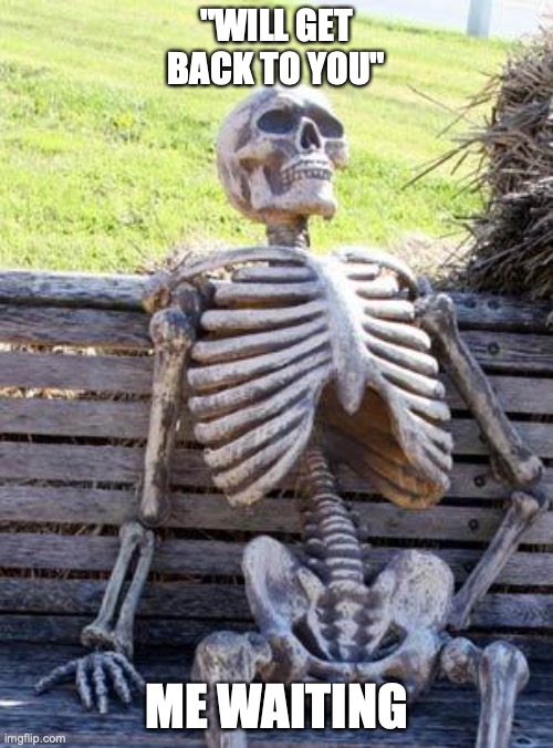 waiting for buyer to revert be like | "WILL GET BACK TO YOU"; ME WAITING | image tagged in memes,waiting skeleton,investor,client | made w/ Imgflip meme maker