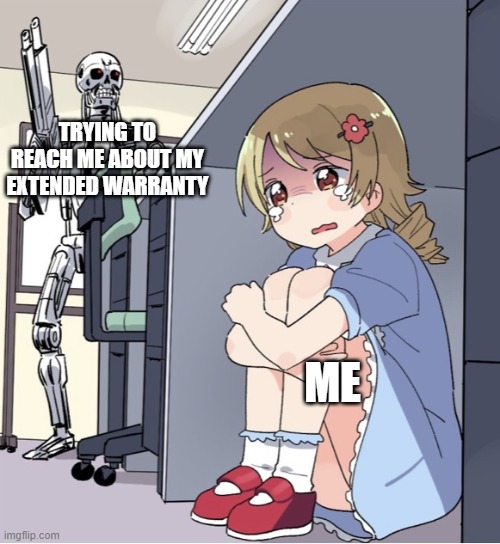Anime Girl Hiding from Terminator | TRYING TO REACH ME ABOUT MY EXTENDED WARRANTY; ME | image tagged in anime girl hiding from terminator | made w/ Imgflip meme maker