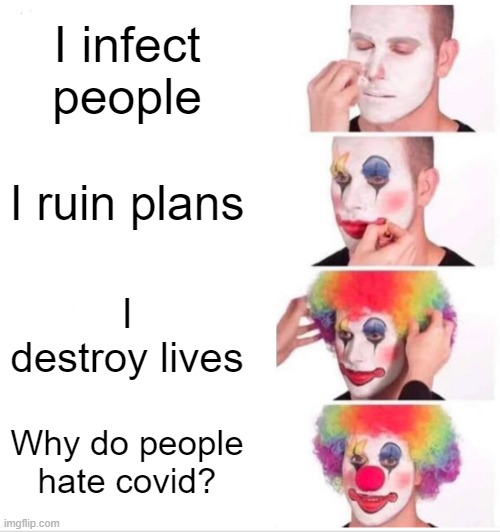 Clown Applying Makeup | I infect people; I ruin plans; I destroy lives; Why do people hate covid? | image tagged in memes,clown applying makeup | made w/ Imgflip meme maker