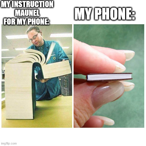 its true | MY INSTRUCTION MAUNEL FOR MY PHONE:; MY PHONE: | image tagged in big book vs little book | made w/ Imgflip meme maker
