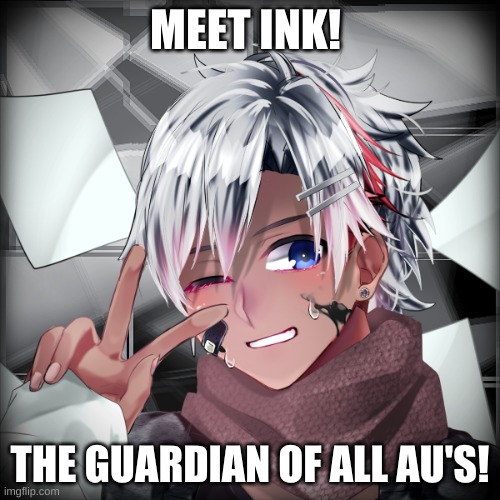 Meet ink! | MEET INK! THE GUARDIAN OF ALL AU'S! | image tagged in timeskip | made w/ Imgflip meme maker