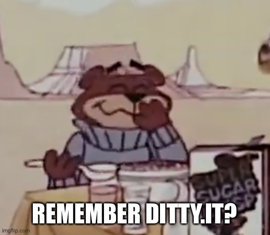 Sugar Bear giggling | REMEMBER DITTY.IT? | image tagged in sugar bear giggling | made w/ Imgflip meme maker