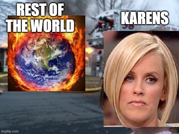 Karen the kraken | REST OF THE WORLD; KARENS | image tagged in memes,disaster girl | made w/ Imgflip meme maker