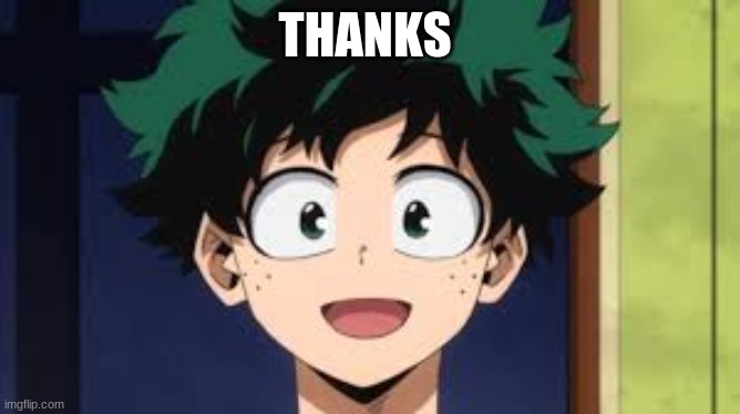 Deku happy | THANKS | image tagged in deku happy | made w/ Imgflip meme maker