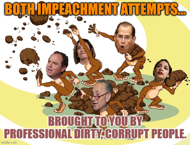 Flinging Poop | BOTH IMPEACHMENT ATTEMPTS... BROUGHT TO YOU BY PROFESSIONAL DIRTY, CORRUPT PEOPLE. | image tagged in flinging poop | made w/ Imgflip meme maker