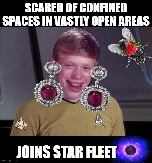 Add Words or Pics In the Black Spaces Or Anywhere To Brian | SCARED OF CONFINED SPACES IN VASTLY OPEN AREAS; JOINS STAR FLEET | image tagged in add words or pics in the black spaces or anywhere to brian | made w/ Imgflip meme maker