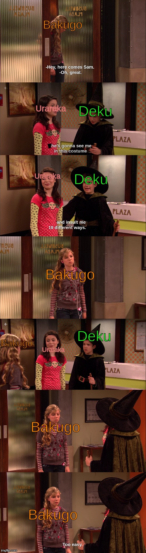 Too easy | Bakugo; Deku; Uraraka; Uraraka; Deku; Bakugo; Deku; Bakugo; Uraraka; Bakugo; Bakugo | image tagged in deku,bakugo,icarly,bnha,screenshot | made w/ Imgflip meme maker