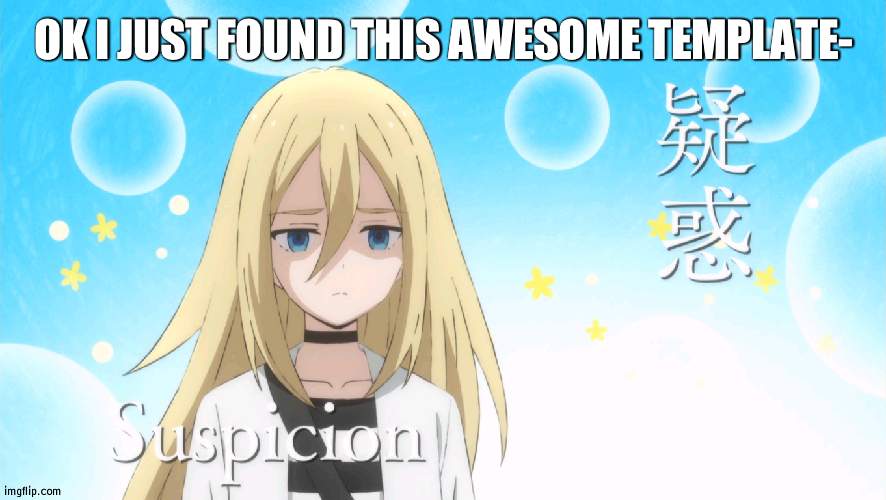 AoD suspicion | OK I JUST FOUND THIS AWESOME TEMPLATE- | image tagged in aod suspicion | made w/ Imgflip meme maker