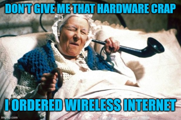 Allo Allo Old lady | DON'T GIVE ME THAT HARDWARE CRAP; I ORDERED WIRELESS INTERNET | image tagged in allo allo old lady | made w/ Imgflip meme maker