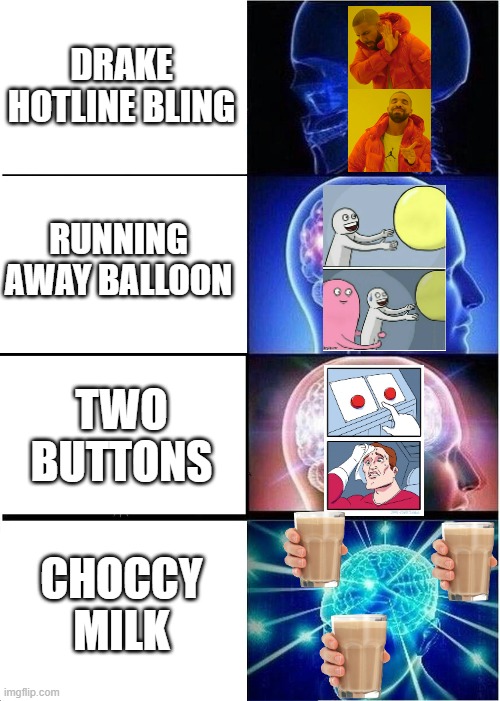 Choccy milk!!! | DRAKE HOTLINE BLING; RUNNING AWAY BALLOON; TWO BUTTONS; CHOCCY MILK | image tagged in memes,expanding brain,choccy milk | made w/ Imgflip meme maker