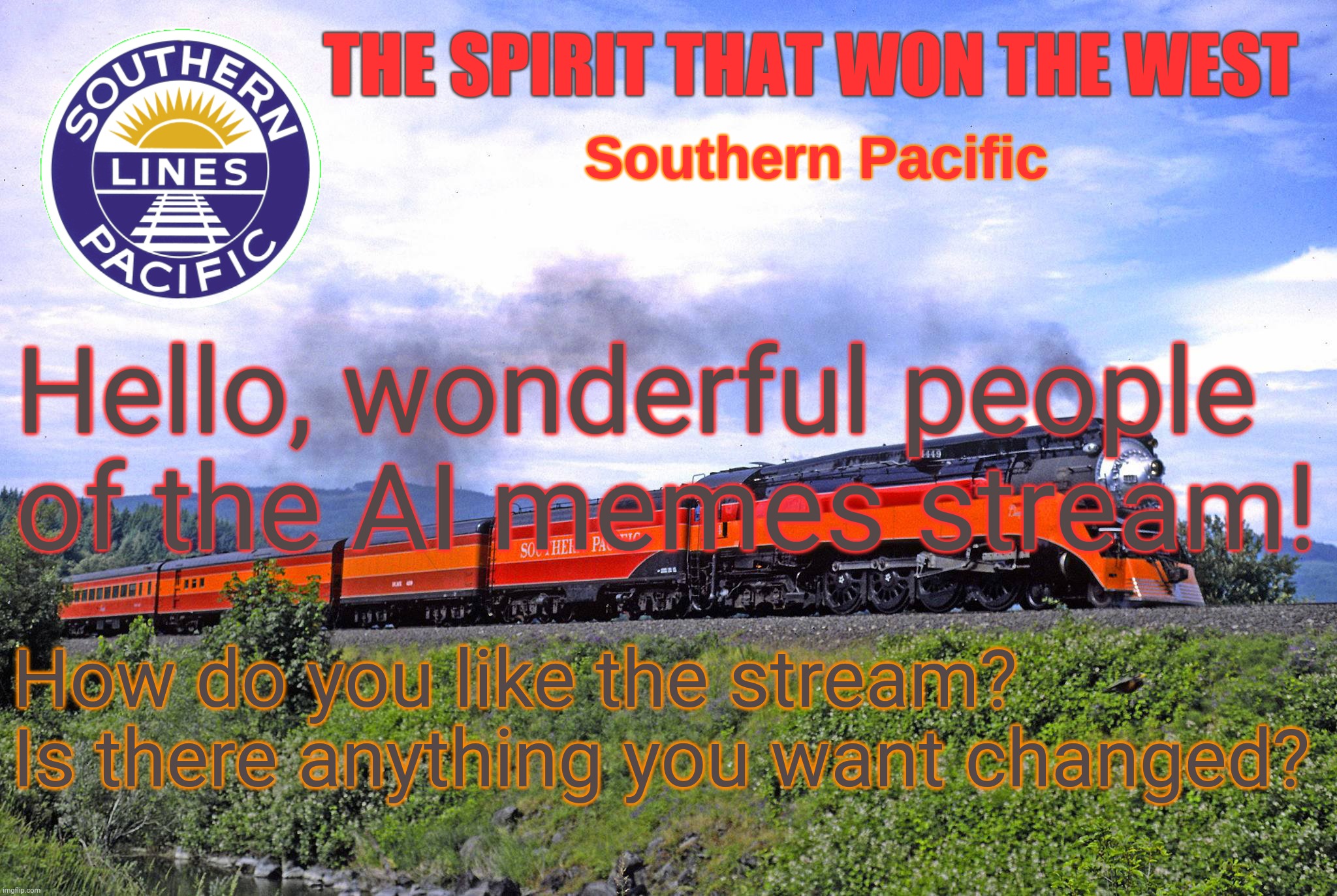 SP2 | Hello, wonderful people of the AI memes stream! How do you like the stream? Is there anything you want changed? | image tagged in sp2 | made w/ Imgflip meme maker